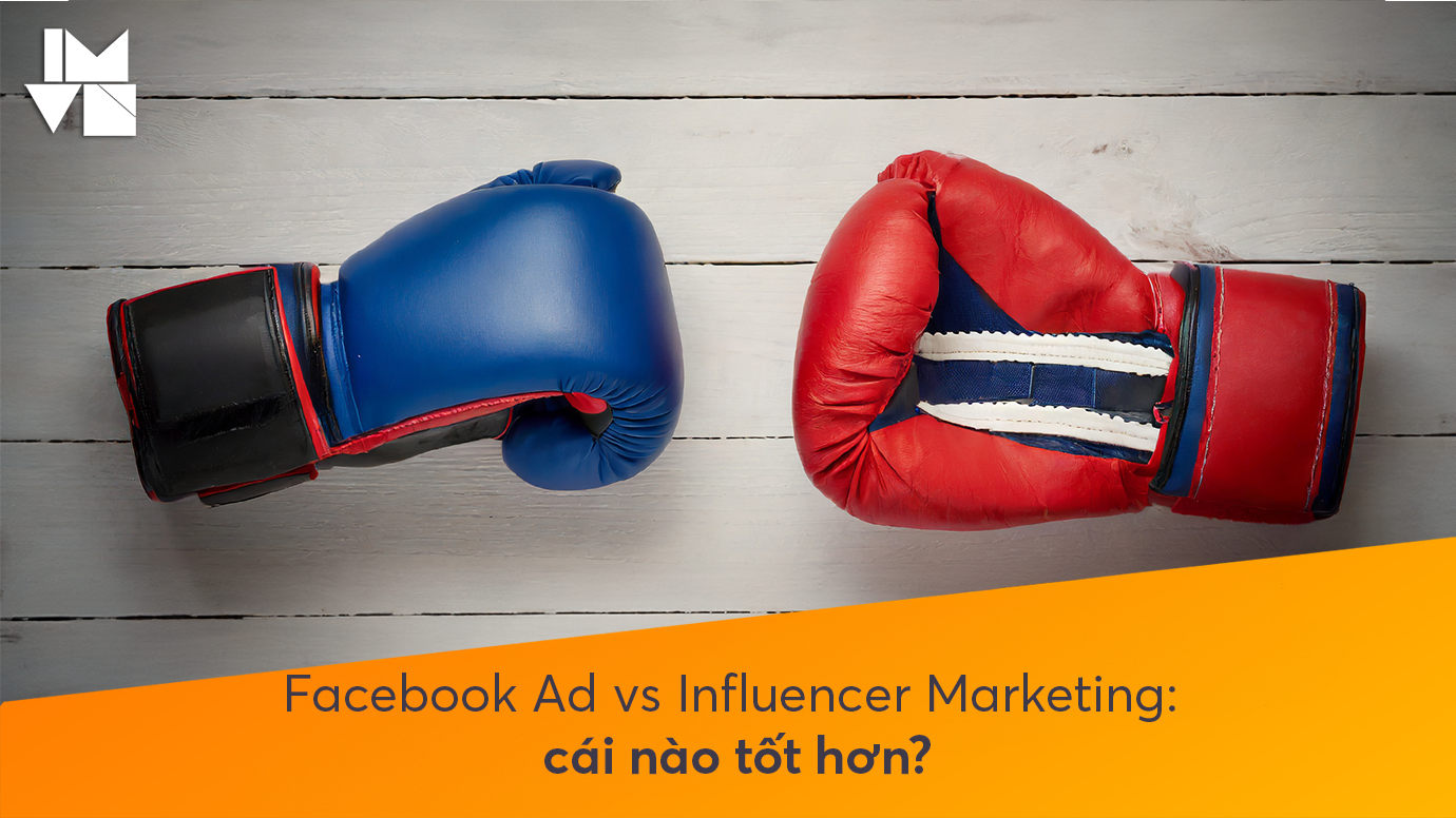 Facebook Ad vs Influencer Marketing: cái nào tốt hơn?