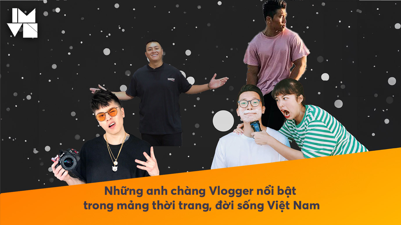Những anh chàng Vlogger nổi bật trong mảng thời trang, đời sống Việt Nam