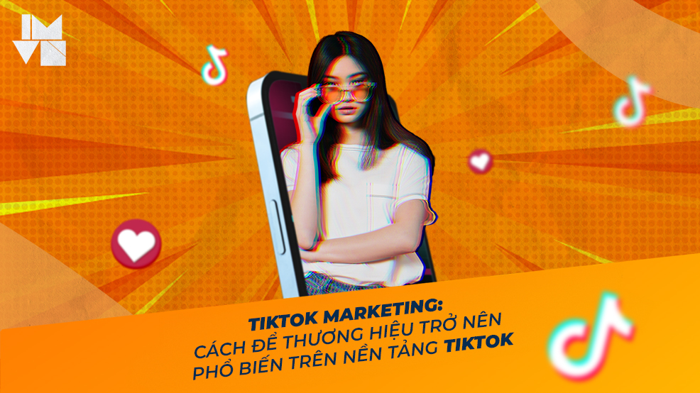 TikTok Marketing: Cách để  thương hiệu trở nên phổ biến trên nền tảng TikTok