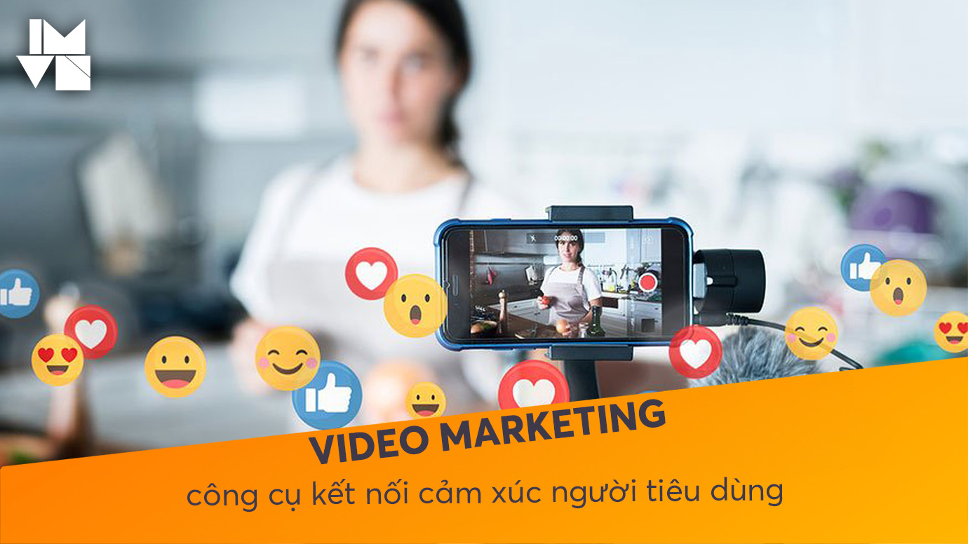 Video Marketing: công cụ kết nối cảm xúc người tiêu dùng
