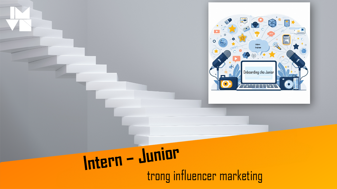 Làm cách nào để sử dụng nhân sự Intern – Junior hợp lý trong ngành influencer marketing?