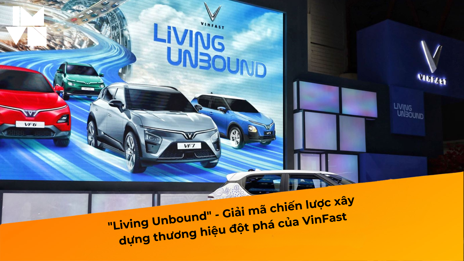 “Living Unbound” – Giải mã chiến lược xây dựng thương hiệu đột phá của VinFast