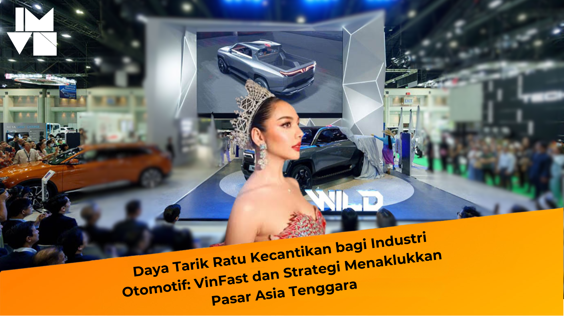 Daya Tarik Ratu Kecantikan bagi Industri Otomotif: VinFast dan Strategi Menaklukkan Pasar Asia Tenggara