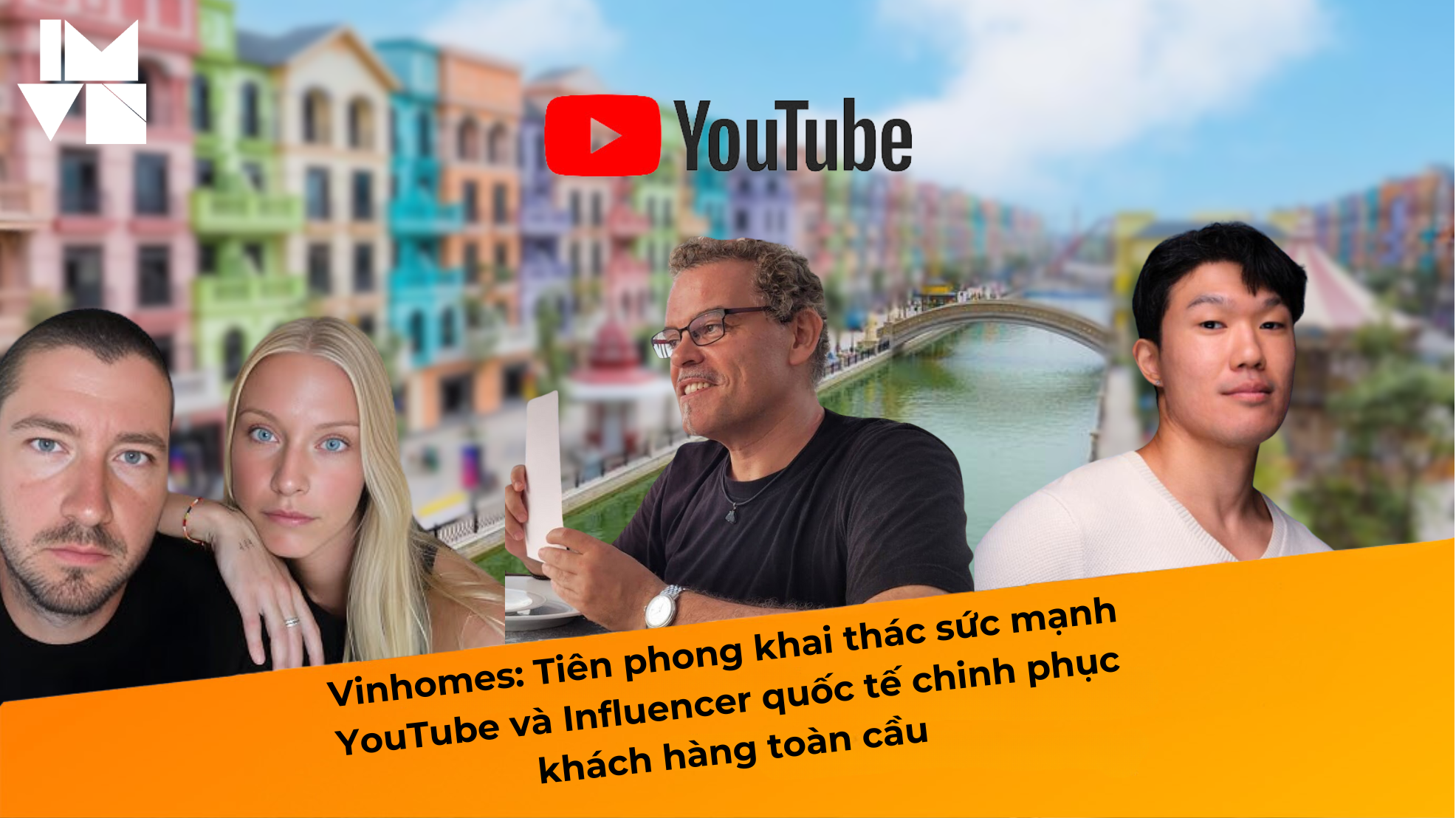 Vinhomes: Tiên phong khai thác sức mạnh YouTube và Influencer quốc tế chinh phục khách hàng toàn cầu