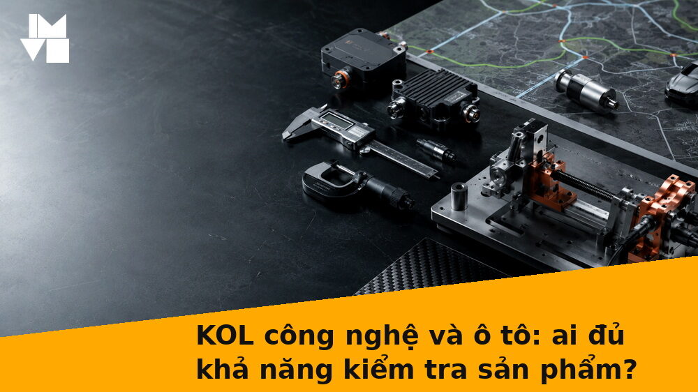 KOL công nghệ và ô tô: ai đủ khả năng kiểm tra sản phẩm?