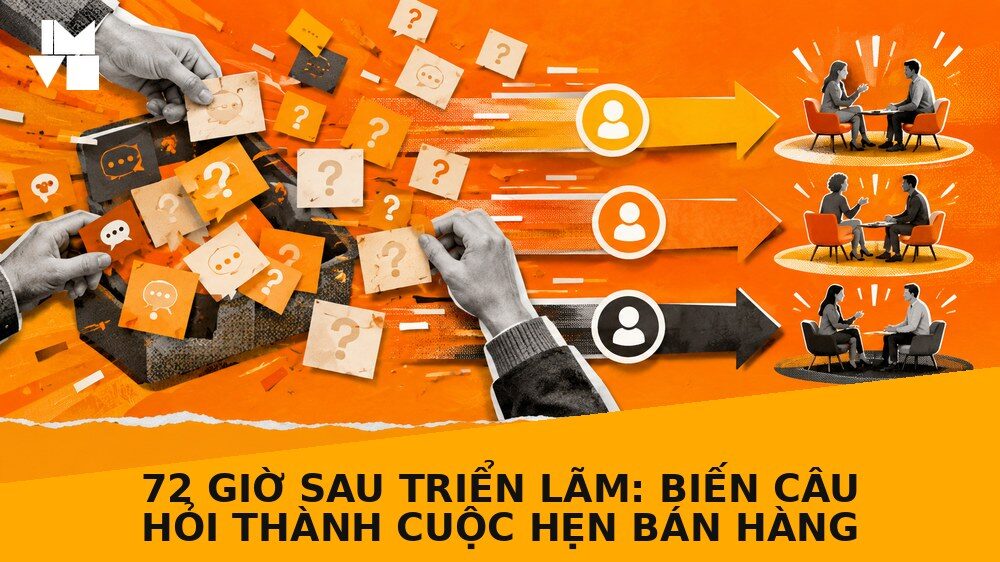 72 giờ sau triển lãm: Biến câu hỏi thành cuộc hẹn bán hàng