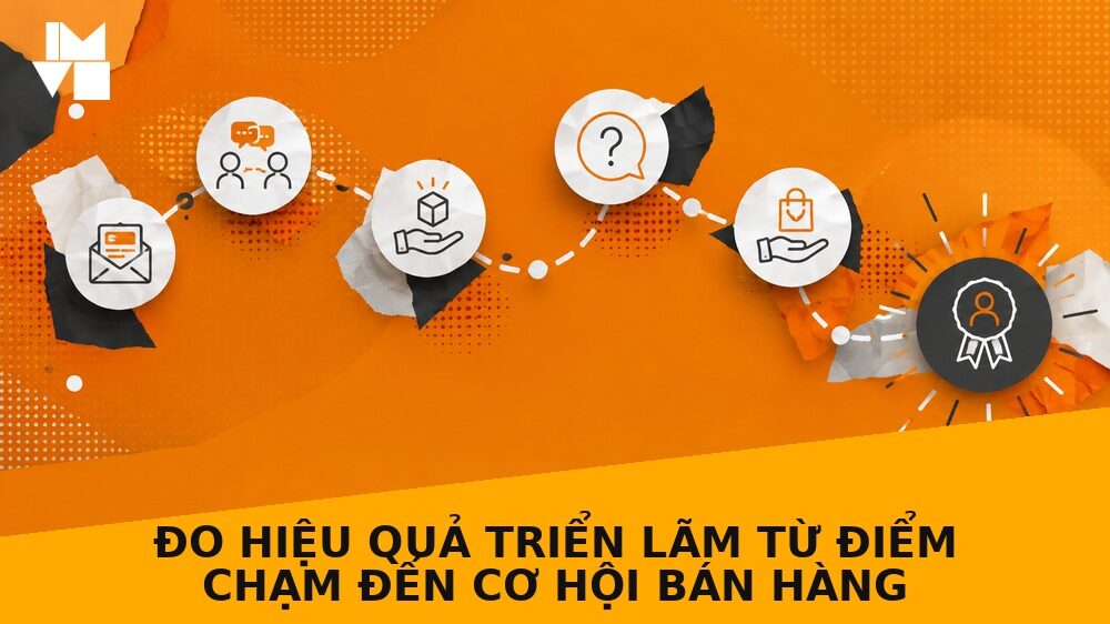 Đo hiệu quả triển lãm từ điểm chạm đến cơ hội bán hàng