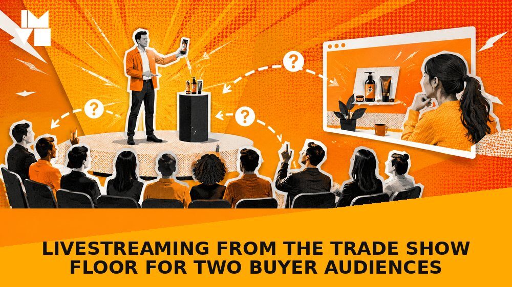 Livestreaming from the Trade Show Floor for Two Buyer Audiences