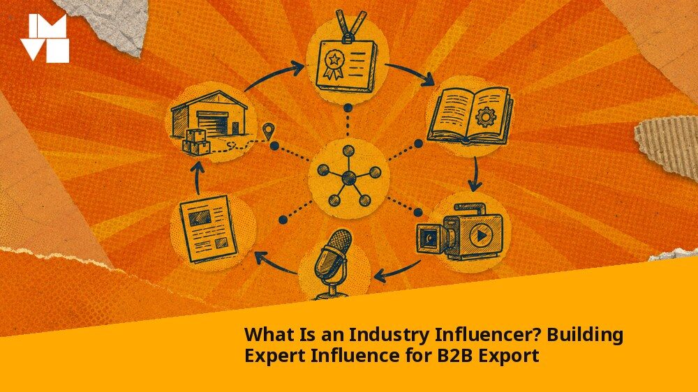 What Is an Industry Influencer? Building Expert Influence for B2B Export